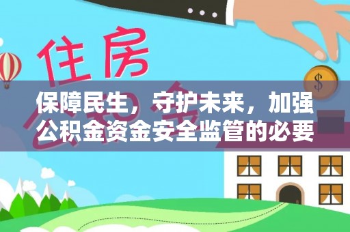 蒙自保障民生，守护未来，加强公积金资金安全监管的必要性与实践