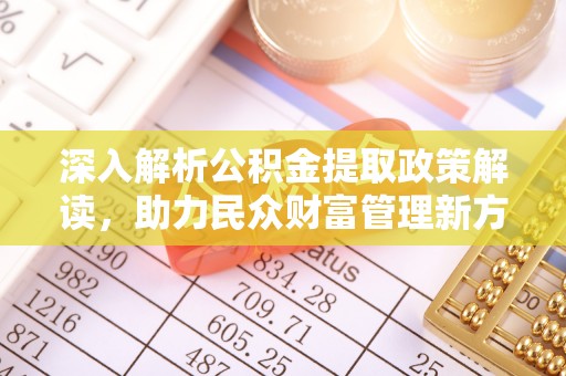 蒙自深入解析公积金提取政策解读，助力民众财富管理新方向
