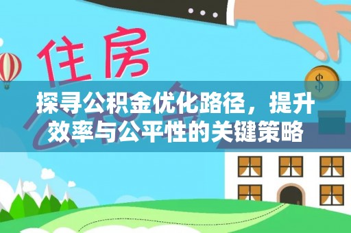 蒙自探寻公积金优化路径，提升效率与公平性的关键策略