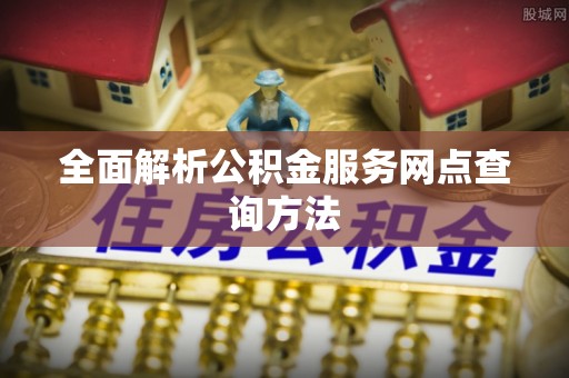 蒙自全面解析公积金服务网点查询方法