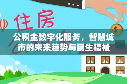 蒙自公积金数字化服务，智慧城市的未来趋势与民生福祉