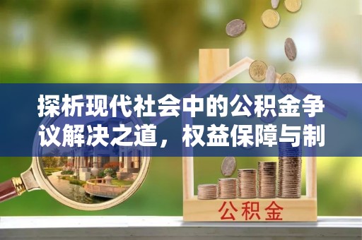蒙自探析现代社会中的公积金争议解决之道，权益保障与制度完善