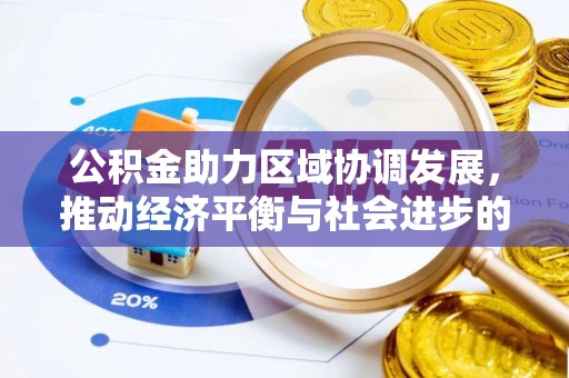 蒙自公积金助力区域协调发展，推动经济平衡与社会进步的新引擎