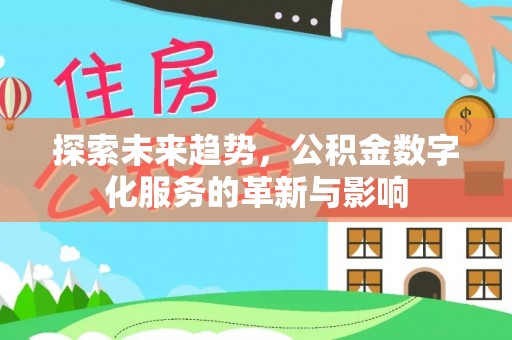 蒙自探索未来趋势，公积金数字化服务的革新与影响