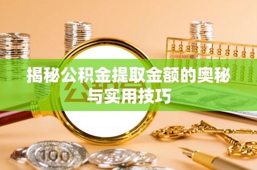 蒙自揭秘公积金提取金额的奥秘与实用技巧