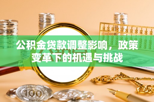 蒙自公积金贷款调整影响，政策变革下的机遇与挑战