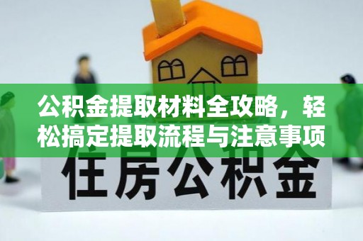 蒙自公积金提取材料全攻略，轻松搞定提取流程与注意事项