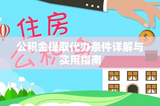 蒙自公积金提取代办条件详解与实用指南