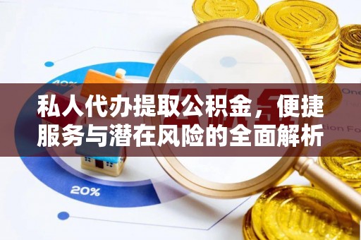 蒙自私人代办提取公积金，便捷服务与潜在风险的全面解析