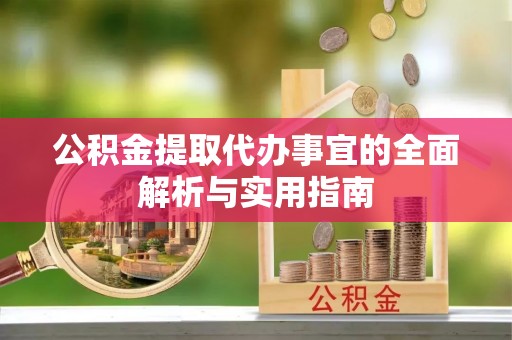 蒙自公积金提取代办事宜的全面解析与实用指南