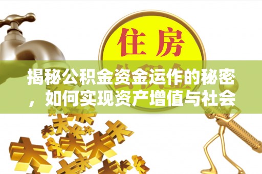 蒙自揭秘公积金资金运作的秘密，如何实现资产增值与社会福利双赢？