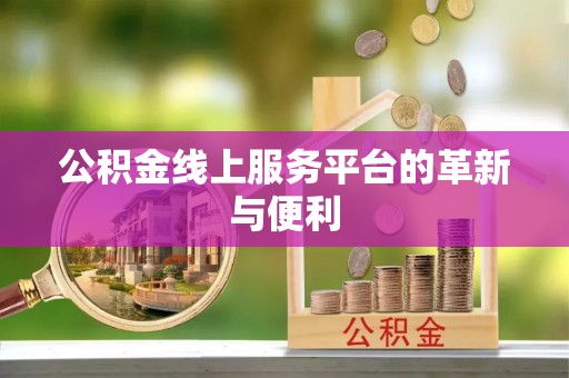 蒙自公积金线上服务平台的革新与便利