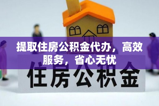 蒙自提取住房公积金代办，高效服务，省心无忧