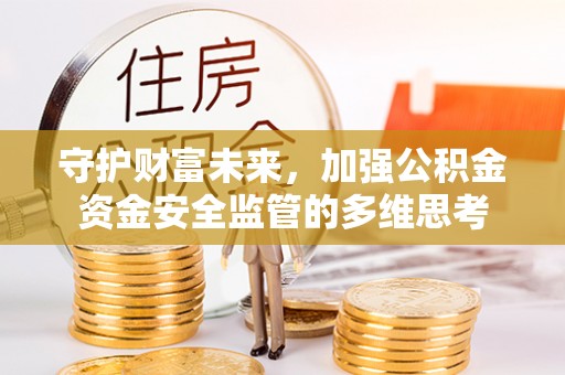 蒙自守护财富未来，加强公积金资金安全监管的多维思考