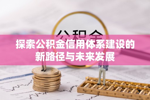 蒙自探索公积金信用体系建设的新路径与未来发展