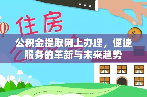 蒙自公积金提取网上办理，便捷服务的革新与未来趋势