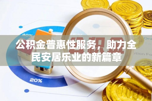 蒙自公积金普惠性服务，助力全民安居乐业的新篇章