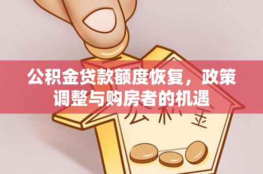 蒙自公积金贷款额度恢复，政策调整与购房者的机遇