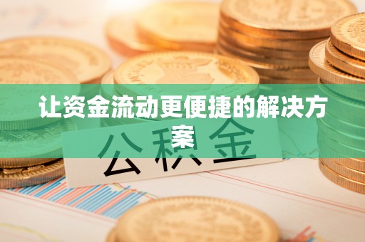 蒙自让资金流动更便捷的解决方案