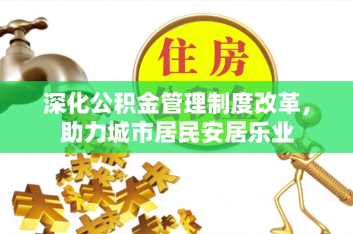 蒙自深化公积金管理制度改革，助力城市居民安居乐业