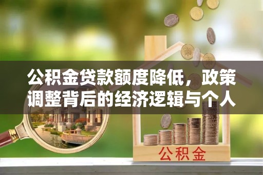 蒙自公积金贷款额度降低，政策调整背后的经济逻辑与个人应对策略
