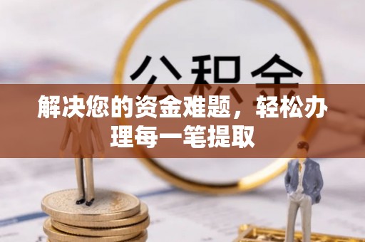 蒙自解决您的资金难题，轻松办理每一笔提取