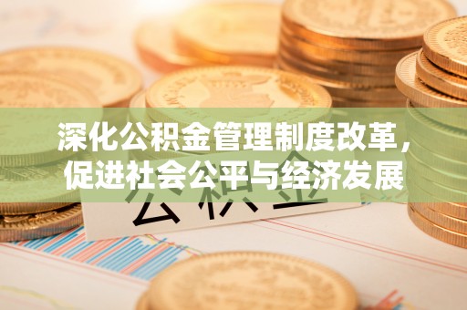 蒙自深化公积金管理制度改革，促进社会公平与经济发展