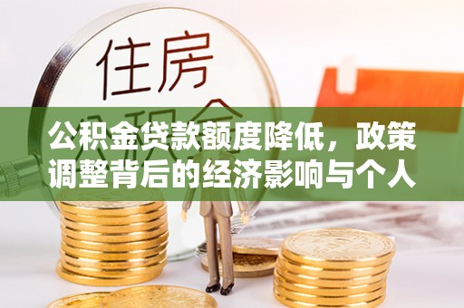 蒙自公积金贷款额度降低，政策调整背后的经济影响与个人应对策略