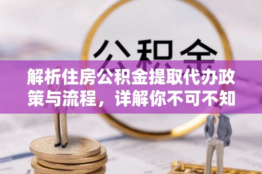 蒙自解析住房公积金提取代办政策与流程，详解你不可不知的关键点