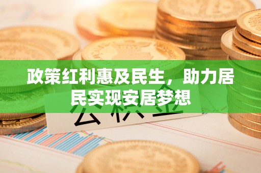 蒙自政策红利惠及民生，助力居民实现安居梦想