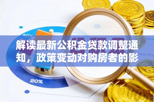 蒙自解读最新公积金贷款调整通知，政策变动对购房者的影响