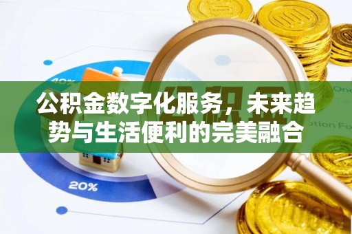 蒙自公积金数字化服务，未来趋势与生活便利的完美融合