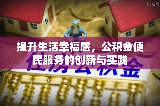 蒙自提升生活幸福感，公积金便民服务的创新与实践