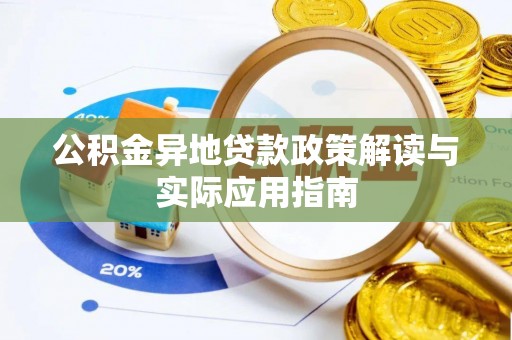 蒙自公积金异地贷款政策解读与实际应用指南