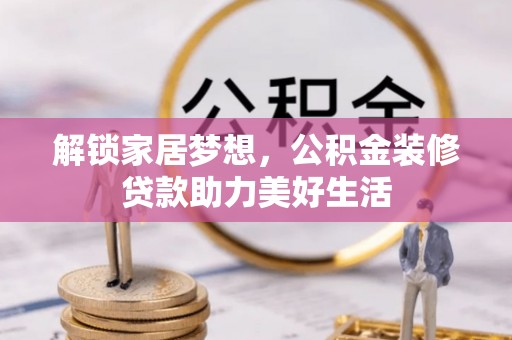 蒙自解锁家居梦想，公积金装修贷款助力美好生活