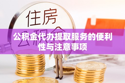 蒙自公积金代办提取服务的便利性与注意事项
