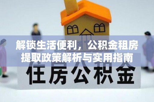 蒙自解锁生活便利，公积金租房提取政策解析与实用指南