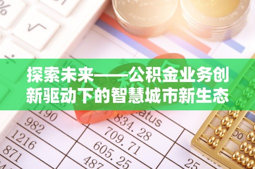 蒙自探索未来——公积金业务创新驱动下的智慧城市新生态