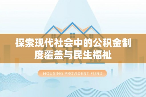 蒙自探索现代社会中的公积金制度覆盖与民生福祉
