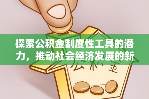 蒙自探索公积金制度性工具的潜力，推动社会经济发展的新引擎