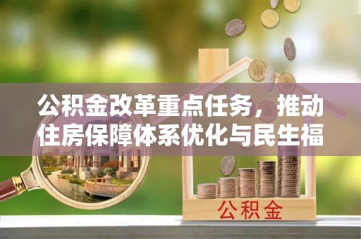 蒙自公积金改革重点任务，推动住房保障体系优化与民生福祉提升