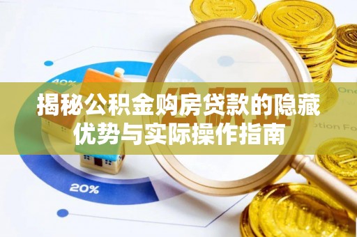蒙自揭秘公积金购房贷款的隐藏优势与实际操作指南