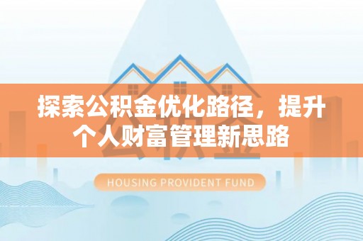 蒙自探索公积金优化路径，提升个人财富管理新思路