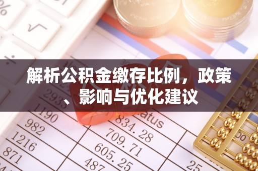 蒙自解析公积金缴存比例，政策、影响与优化建议