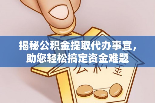 蒙自揭秘公积金提取代办事宜，助您轻松搞定资金难题