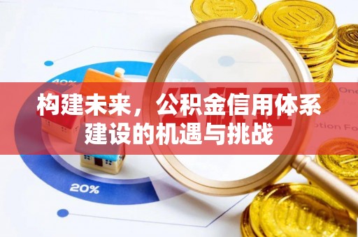 蒙自构建未来，公积金信用体系建设的机遇与挑战