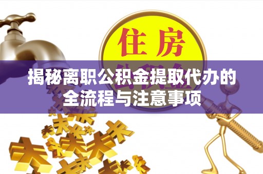 蒙自揭秘离职公积金提取代办的全流程与注意事项