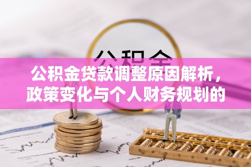 蒙自公积金贷款调整原因解析，政策变化与个人财务规划的影响