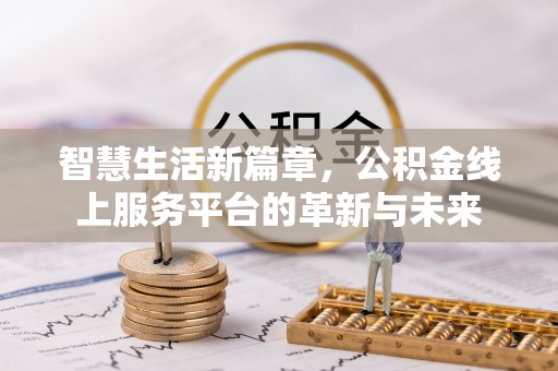 蒙自智慧生活新篇章，公积金线上服务平台的革新与未来