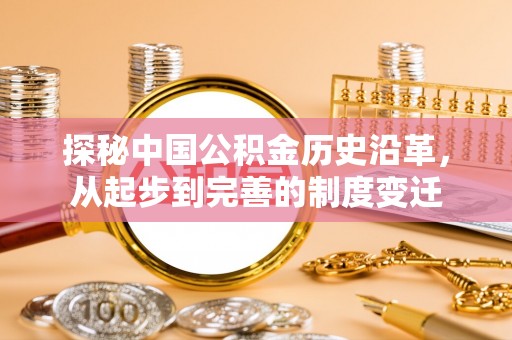 蒙自探秘中国公积金历史沿革，从起步到完善的制度变迁
